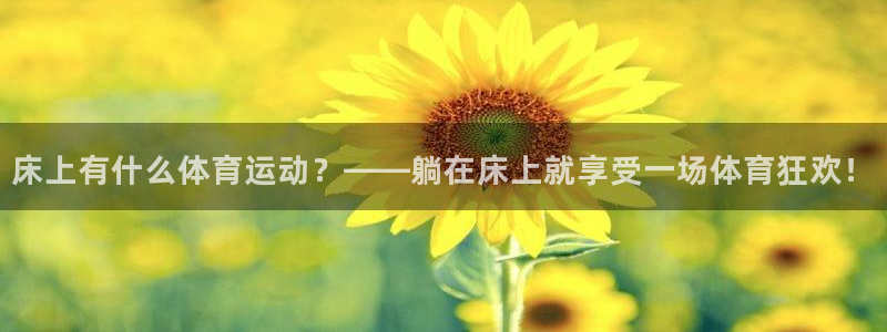 床上有什么体育运动？——躺在床上就享受一场体育狂欢！